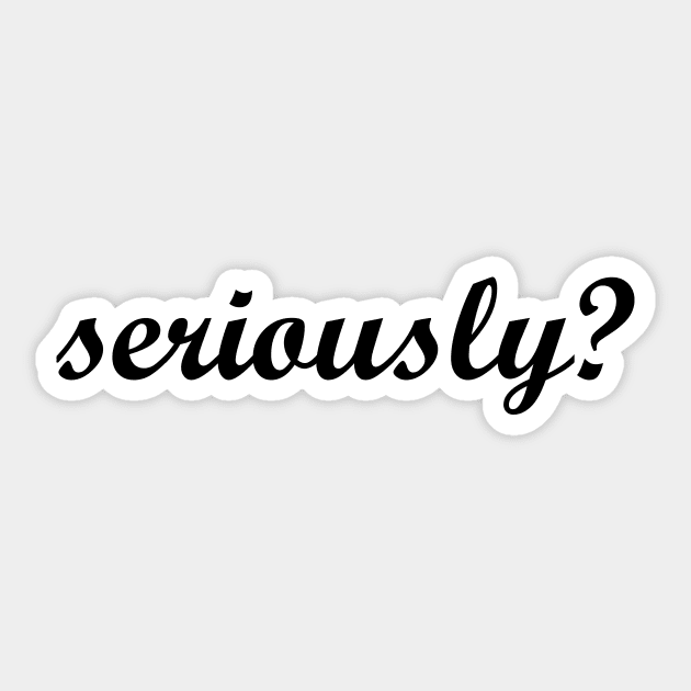 seriously? Sticker by MandalaHaze